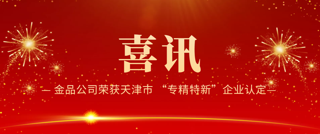 喜訊！金品公司榮獲天津市 “專精特新”企業(yè)認定